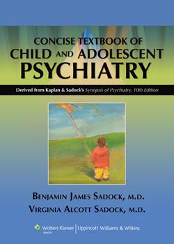 Kaplan & Sadock's Concise Textbook of Child &Adolescent Psychiatry:Derived from Kaplan & Sadock's Synopsis of Psychiatry,10th ed.
