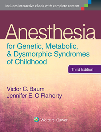 Anesthesia for Genetic, Metabolic, & DysmorphicSyndromes of Childhood, 3rd ed.