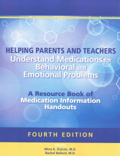 Helping Parents & Teachers Understand MedicationsFor Behavioral & Emotional Problems, 4th ed.- A Resource Book of Medication Information Hadouts