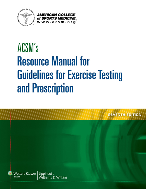 ACSM's Resource Manual for Guidelines for ExerciseTesting & Prescription, 7th ed.