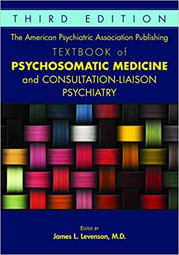 American Psychiatric Association Publishing Textbook ofPsychosomatic Medicine & Consultation-LiaisonPsychiatry, 3rd ed.