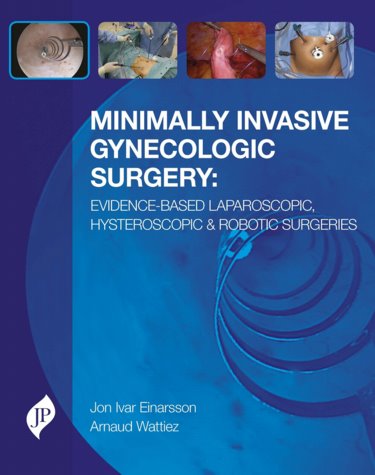Minimally Invasive Gynecologic Surgery- Evidence-Based Laparoscopic, Hysteroscopic & RoboticSurgeries