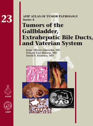 Atlas of Tumor Pathology, 4th Series, Fascicle 23- Tumors of Gallbladder, Extrahepatic Bile Ducts,& Vaterian System