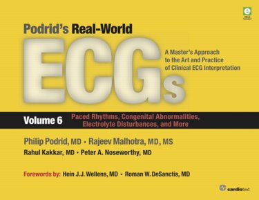Podrid's Real-World ECGs Vol.6: Paced Rhythms,Congenital Abnormalities, Electrolyte Disturbances &More