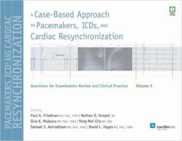 Case-Based Approach to Pacemakers, Icds, & CardiacResynchronization, Vol.3- Questions for Examination Review & Clinical Practice