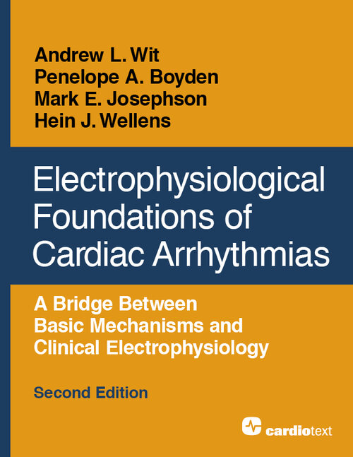 Electrophysiological Foundations of Cardiac Arrhythmias, 2nd ed.- A Bridge between Basic Mechanisms & ClinicalElectrophysiology