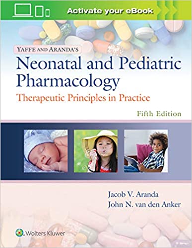 Yaffe & Aranda's Neonatal & Pediatric Pharmacology, 5th- Therapeutic Principles in Practice