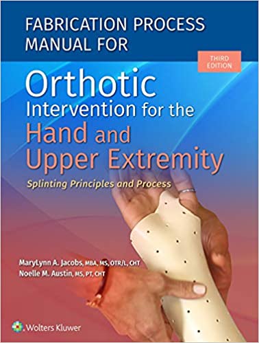 Fabrication Process Manual for Orthotic InterventionFor Hand & Upper Extremity, 3rd ed.