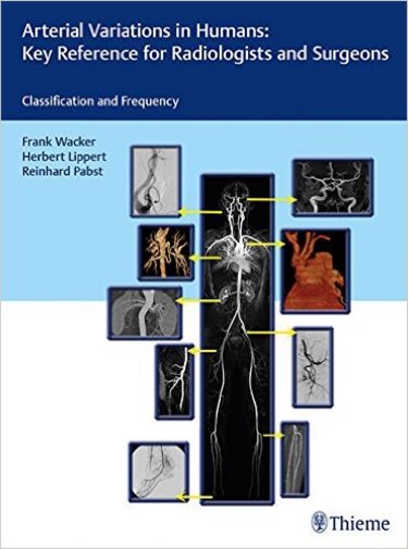 Arterial Variations in Humans: Key Reference forRadiologists & Surgeons- Classifications & Frequencey
