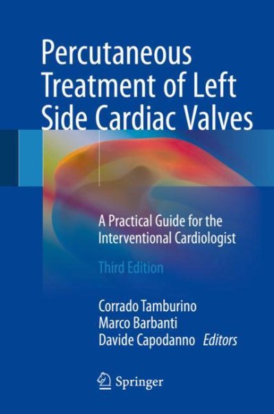 Percutaneous Treatment of Left Side Cardiac Valves, 3rdEd.- A Practical Guide for the Interventional Cardiologist