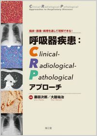 〜臨床・画像・病理を通して理解できる！〜呼吸器疾患：Clinical-Radiological-Pathologicalアプローチ