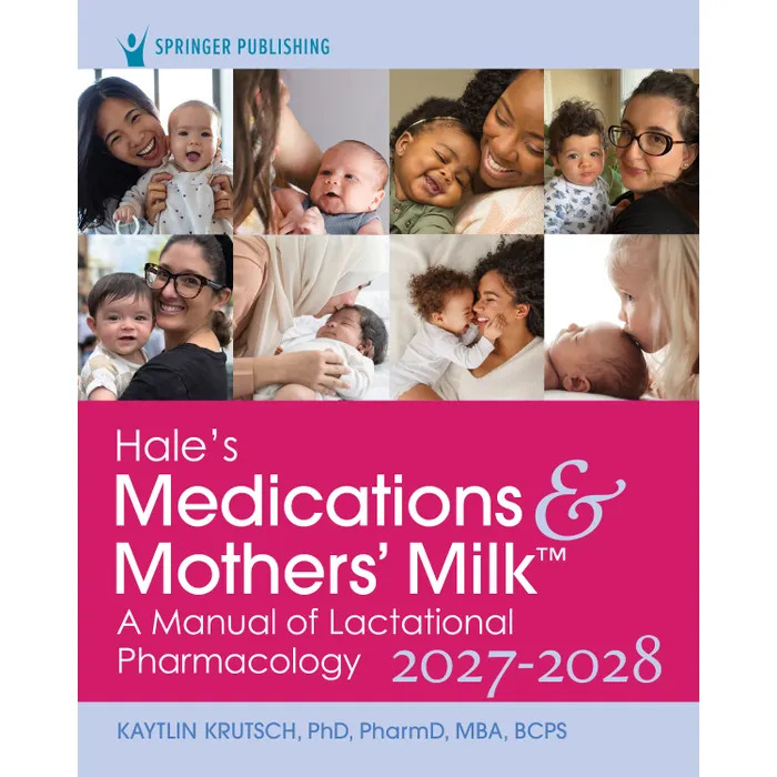 Hale's Medications & Mothers' Milk 2027-2028 (22nd ed.)A Manual of Lactational Pharmacology