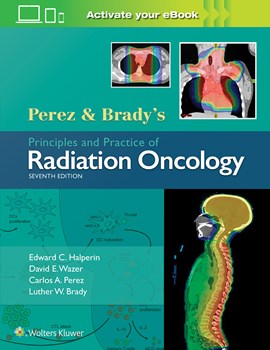Perez & Brady's Principles & Practice of RadiationOncology, 7th ed.