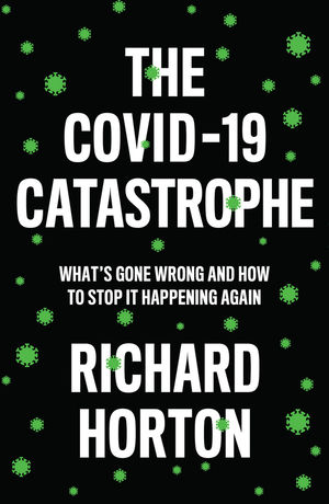 Covid-19 Catastrophe- What's Gone Wrong & How to Stop It Happening Again