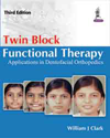 Twin Block Functional Therapy, 3nd ed.- Applications in Dentofacial Orthopaedics