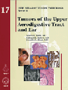 Atlas of Tumor Pathology, 4th Series, Fascicle 17- Tumors of the Upper Aerodigestive Tract & Ear